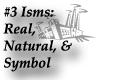 #3 Isms: Real, Natural, & Symbol